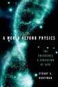 A World Beyond Physics The Emergence and Evolution of Life【電子書籍】 Stuart A. Kauffman