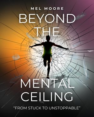 Beyond the Mental Ceiling: from Stuck to Unstoppable【電子書籍】[ Mel Moore ]