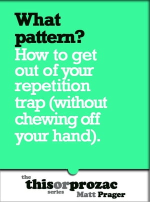 What Pattern?: How To Get Out Of Your Repetition Trap (Without Chewing Off Your Hand)