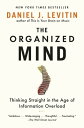 The Organized Mind Thinking Straight in the Age of Information Overload