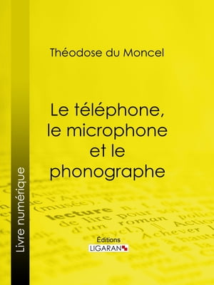 Le téléphone, le microphone et le phonographe