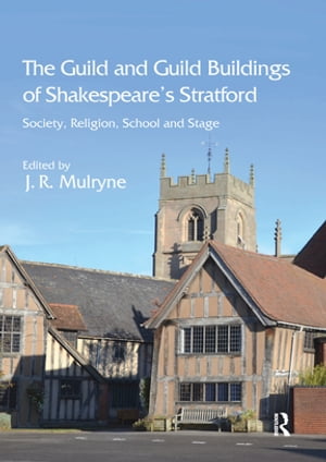 The Guild and Guild Buildings of Shakespeare's Stratford Society, Religion, School and Stage