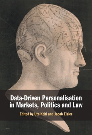 Data-Driven Personalisation in Markets, Politics and Law【電子書籍】