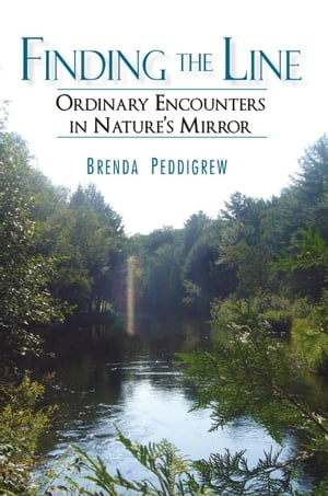 Finding the Line Ordinary Encounters in Nature's Mirror【電子書籍】[ Brenda Peddigrew ]