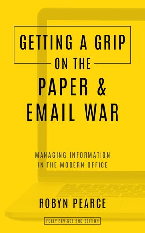 Getting a Grip on the Paper & Email War Managing information in the modern office【電子書籍】[ Robyn Pearce ]
