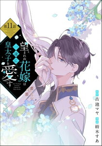 望まれぬ花嫁は一途に皇太子を愛す《フルカラー》（分冊版） 【第11話】【電子書籍】[ 紡木すあ ]