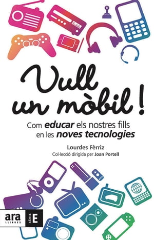 Vull un m?bil! Com educar els nostres fills en les noves tecnologies【電子書籍】[ M. Lourdes F?rriz Adam ]