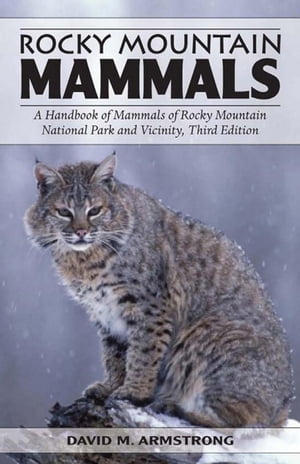 Rocky Mountain Mammals A Handbook of Mammals of Rocky Mountain National Park and Vicinity, Third Edition【電子書籍】 David M. Armstrong