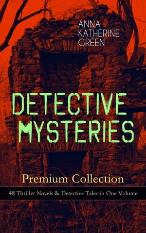 DETECTIVE MYSTERIES Premium Collection: 48 Thriller Novels Detective Tales in One Volume That Affair Next Door, Lost Man 039 s Lane, The Circular Study, The Mill Mystery, The Mystery of the Hasty Arrow, The Millionaire Baby, The Mayor 039 s Wi【電子書籍】