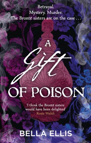 A Gift of Poison Betrayal. Mystery. Murder. The Bront sisters are on the case . . .【電子書籍】 Bella Ellis