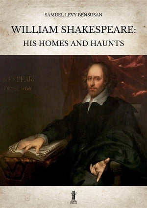 William Shakespeare: His homes and haunts