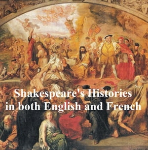 Shakespeare's Histories, Bilingual edition (all 10 plays in English with line numbers, and in French translation)