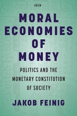 Moral Economies of Money Politics and the Monetary Constitution of SocietyŻҽҡ[ Jakob Feinig ]