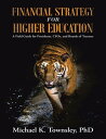 Financial Strategy for Higher Education: A Field Guide for Presidents, C F Os, and Boards of Trustees【電子書籍】 Michael K. Townsley, PhD