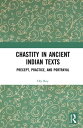 Chastity in Ancient Indian Texts Precept, Practice, and Portrayal