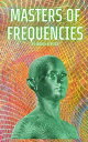 Masters of Frequencies A Deep Dive into the World of Frequencies, Quantum Physics, and Bio-Energetic Concepts, exploring their origins, scanning, and enhancing【電子書籍】 Ingrid Kersten