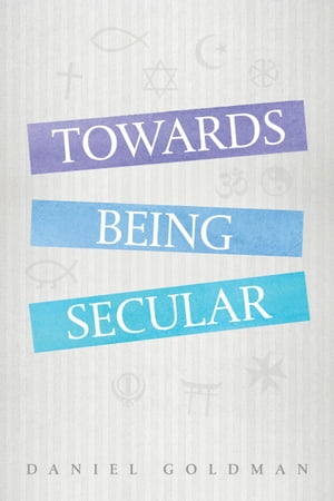 Towards Being Secular【電子書籍】[ Daniel Goldman ]