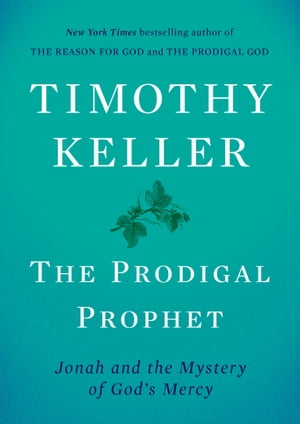 楽天楽天Kobo電子書籍ストアThe Prodigal Prophet Jonah and the Mystery of God's Mercy【電子書籍】[ Timothy Keller ]