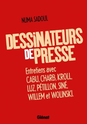 Dessinateurs de presse Entretiens avec Cabu, Charb, Kroll, Luz, P?tillon, Sin?, Willem et Wolinski