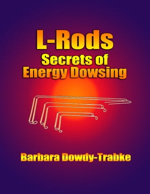L-Rods: Secrets of Energy Dowsing【電子書籍】[ Barbara Dowdy-Trabke ]