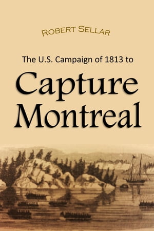 The U.S. campaign of 1813 to Capture Montreal