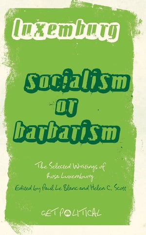 Rosa Luxemburg: Socialism or Barbarism Selected Writings【電子書籍】[ Rosa Luxemburg ]