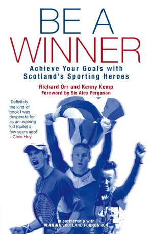 Be a Winner Achieve Your Goals with Scotland's Sporting Heroes【電子書籍】[ Kenny Kemp ]