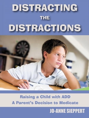Distracting the Distractions Raising a Child with ADD A Parents's Decision to Medicate