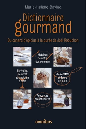 Dictionnaire gourmand Du canard d'Apicius ? la pur?e de Jo?l Robuchon Du canard d'Apicius ? la pur?e de Jo?l Robuchon【電子書籍】[ Marie-H?l?ne Baylac ]