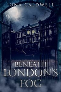 Beneath London's Fog【電子書籍】[ Iona Caldwell ]