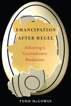 Emancipation After Hegel Achieving a Contradictory Revolution