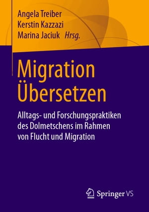 Migration ?bersetzen Alltags- und Forschungspraktiken des Dolmetschens im Rahmen von Flucht und Migration