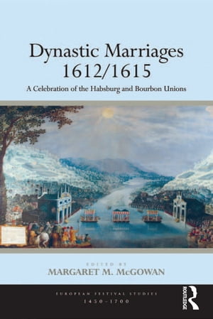 Dynastic Marriages 1612/1615 A Celebration of the Habsburg and Bourbon Unions【電子書籍】