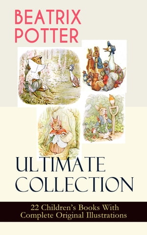 BEATRIX POTTER Ultimate Collection - 22 Children 039 s Books With Complete Original Illustrations The Tale of Peter Rabbit, The Tale of Jemima Puddle-Duck, The Tale of Squirrel Nutkin, The Tale of Benjamin Bunny, The Tale of Two Bad Mice, Th【電子書籍】