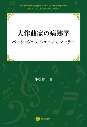 大作曲家の病跡学：ベートーヴェン，シューマン，マーラー【電子書籍】[ 小松順一 ]