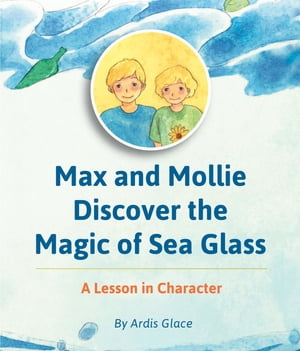 Max and Mollie Discover the Magic of Sea Glass A Lesson in Character Chapter Book【電子書籍】 Glace Ardis