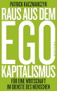 Raus aus dem Ego-Kapitalismus F r eine Wirtschaft im Dienste des Menschen【電子書籍】 Patrick Kaczmarczyk