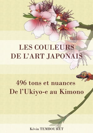 Les couleurs de l'Art japonais - 496 tons et nuances De l'Ukiyo-e au Kimono【電子書籍】[ Kevin T..