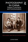 Photography in China Science, Commerce and Communication【電子書籍】[ Oliver Moore ]