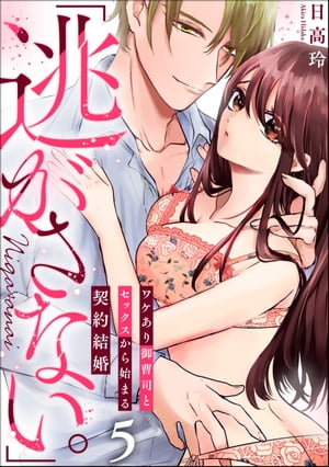 「逃がさない。」ワケあり御曹司とセックスから始まる契約結婚（分冊版） 【第5話】