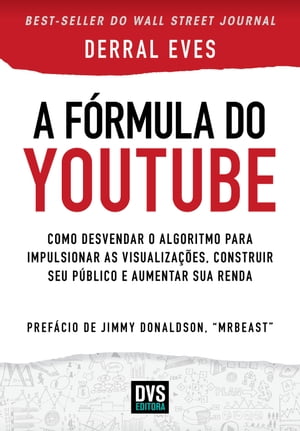 A F?rmula do Youtube Como desvendar o algoritmo para impulsionar as visualiza??es, construir seu p?blico e aumentar sua renda