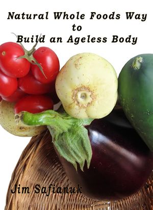 Natural Whole Foods Way to Build an Ageless Body