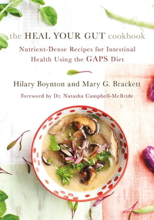 The Heal Your Gut Cookbook Nutrient-Dense Recipes for Intestinal Health Using the GAPS Diet