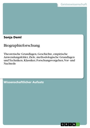 Biographieforschung Theoretische Grundlagen, Geschichte, empirische Anwendungsfelder, Ziele, methodologische Grundlagen und Techniken, Klassiker, Forschungsvorgehen, Vor- und Nachteile