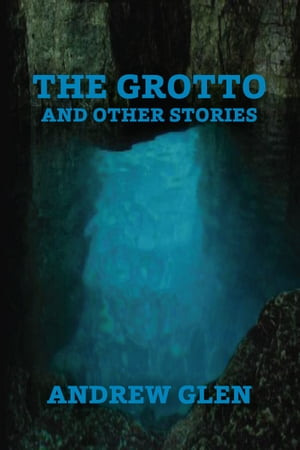 The Grotto and Other Stories【電子書籍】[ Andrew Glen ]