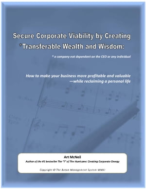 Securing Corporate Viability and Creating Transferable Wealth How to make your business more profitable and valuableーwhile reclaiming a personal life【電子書籍】[ Art McNeil ]