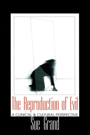 The Reproduction of Evil A Clinical and Cultural Perspective【電子書籍】 Sue Grand
