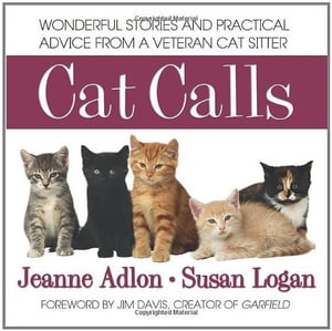 Cat Calls Wonderful Stories and Practical Advice from a Veteran Cat Sitter【電子書籍】[ Jeanne Adlon ]