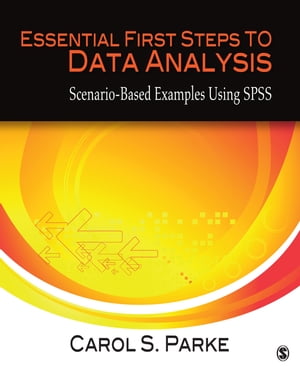 Essential First Steps to Data Analysis Scenario-Based Examples Using SPSS【電子書籍】[ Carol S. Parke ]