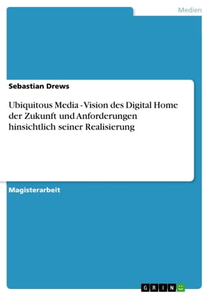 Ubiquitous Media - Vision des Digital Home der Zukunft und Anforderungen hinsichtlich seiner Realisierung